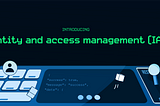 Identity and access management (IAM)