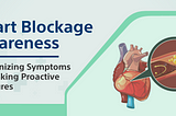 Heart Blockage Awareness: Recognizing Symptoms and Taking Proactive Measures