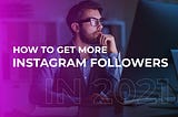 Easy Tips On How To Get More Instagram Followers In 2021
