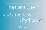The Right Way™ to do Serverless in Python
