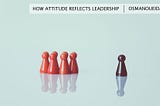 How does Attitude Reflect Leadership?