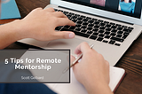 5 Tips for Remote Mentorship | Scott Gelbard