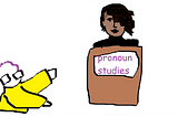 A simple computer drawing: Kirby (purple hair, yellow jacket, glasses) is gesturing at Vasundhara (dark hair, black lipstick) who is standing at a podium labeled “pronoun studies”