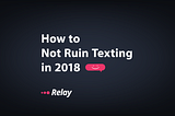 How to Not Ruin Texting in 2018