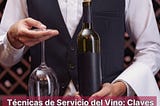 Técnicas de Servicio del Vino: Claves para la mejor Experiencia