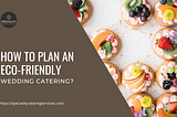 How to Plan an Eco-Friendly Wedding Catering?