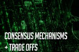 Consensus Mechanisms and Trade Offs