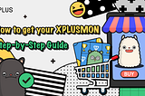 How to get your own 👾XPLUSMON: 📚Step-by-Step Guide