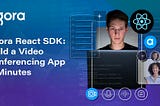 Agora React SDK: Build a Video Conferencing App in Minutes