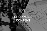 What is shoppable content? How is it a way to digital success?