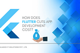 How Does Flutter Cuts App Development Cost?