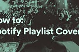 How to Make your own Spotify Playlist Covers