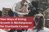 New Ways of Giving: Growth in Marketplaces for Charitable Causes