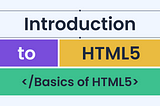 Introduction & Basics of HTML5