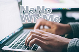 Person typing of silver computer with both hands. The word NaNo is centered and underneath it is WriMo centered. Letters are in grey color with white outline.