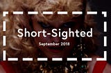 Short-Sighted — September 2018