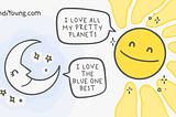 A shining, smiling sun and a pleased looking crescent moon. The sun say, “I love all my pretty planets.” The moon replies, “I love the blue one best.”