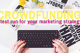 Crowdfunding, a test run for your marketing strategy