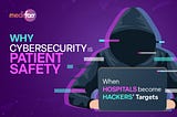 When Hospitals Become Hackers’ Targets: Why Cybersecurity is Patient Safety