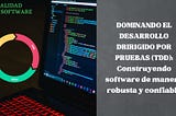 Dominando el Desarrollo Dirigido por Pruebas (TDD): Construyendo software de manera robusta y…