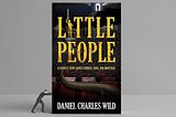 Little People: A Fantasy Story About Fathers, Sons, and Monsters by Daniel Charles Wild.