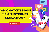 Can ChatGPT Make Me Internet Famous?