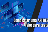 Como criar um a API REST fake para testes — JSONPlaceholder