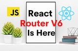 What’s New in React Router 6?