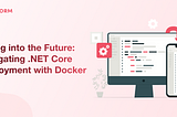 Diving into the Future: Navigating .NET Core Deployment with Docker