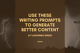 Use These Writing Prompts To Generate Better Content at Lighting Speed