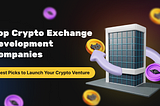 Top Cryptocurrency Exchange Development Companies — 2025 Edition