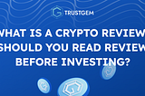 What is a crypto project review? Should you read crypto project reviews before investing?