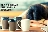 Succeed at Work: Help to Solve Your Boss’s Problems