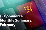 E-Commerce Monthly Summary: February