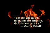 The past was erased, the erasure was forgotten, the lie became the truth — George Orwell 1984