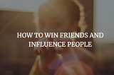 How to Win Friends and Influence People: Favorite Quotes