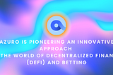 Azuro is pioneering an innovative approach in the world of decentralized finance (DeFi) and betting.