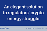 An elegant solution to regulators’ crypto energy struggle