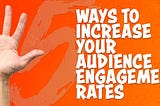 5 Ways to Increase Your Audience Engagement Rates