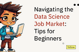 Navigating the Data Science Job Market: Tips for Beginners