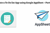 Create a To-Do List App using Google AppSheet — Part2