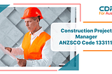 Construction Project Manager ANZSCO Code: 133111