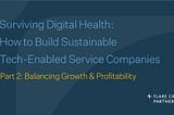 Surviving Digital Health: How to Build Sustainable Tech-Enabled Service Companies — Part 2…