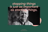 Stopping things is just as important as starting things — a conversation with Jonathan Briggs…