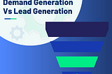 Demand Generation vs Lead Generation: A Definitive Guide