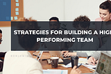 Strategies for Building a High-Performing Team | Professional Overview