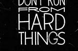 DO THE HARD THINGS