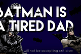 Batman is a Tired Dad: The Video
