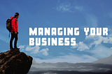 Managing your Business. Step by step guide (Latest guide 2020)