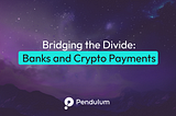Bridging the Divide: Banks and Crypto Payments